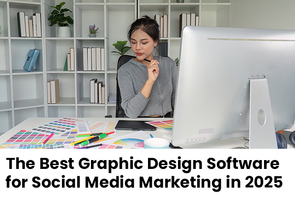 The Best Graphic Design Software for Social Media Marketing in 2025