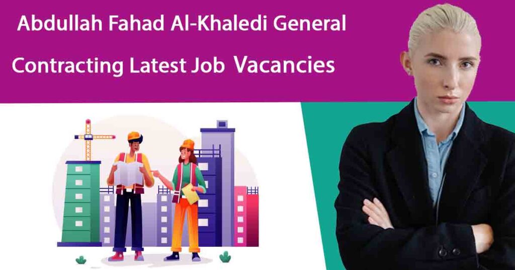 AFAC Jobs: Abdullah Fahad Al-Khaledi General Contracting Careers 2026